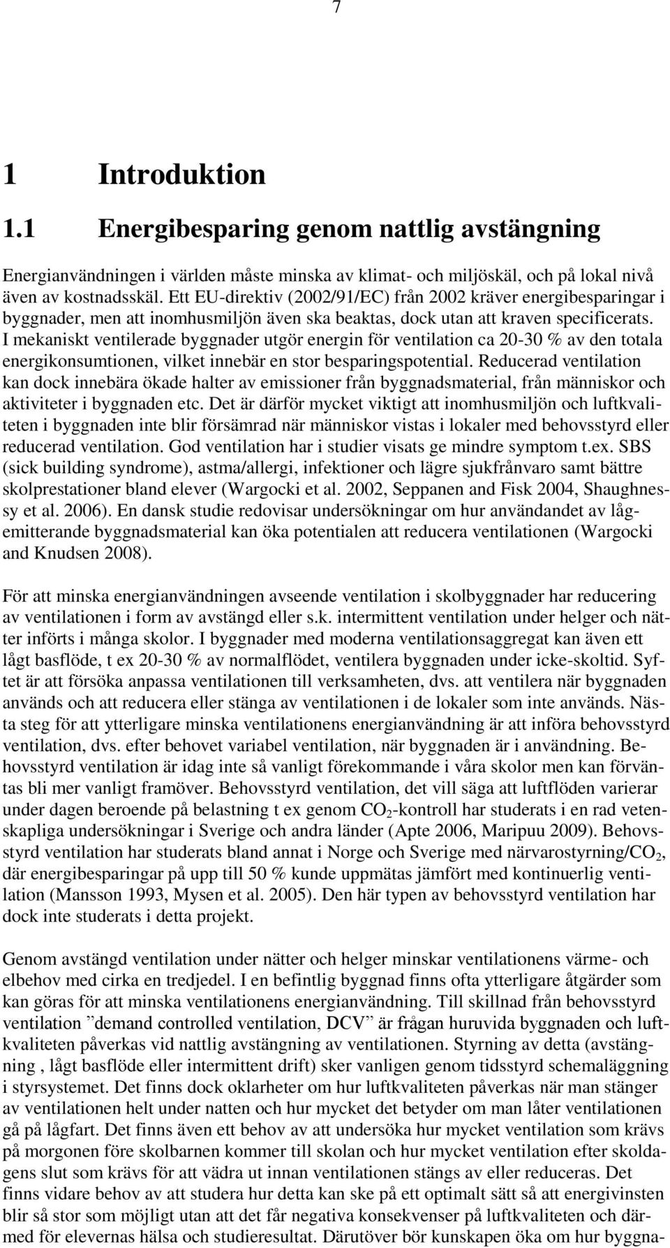 I mekaniskt ventilerade byggnader utgör energin för ventilation ca 20-30 % av den totala energikonsumtionen, vilket innebär en stor besparingspotential.