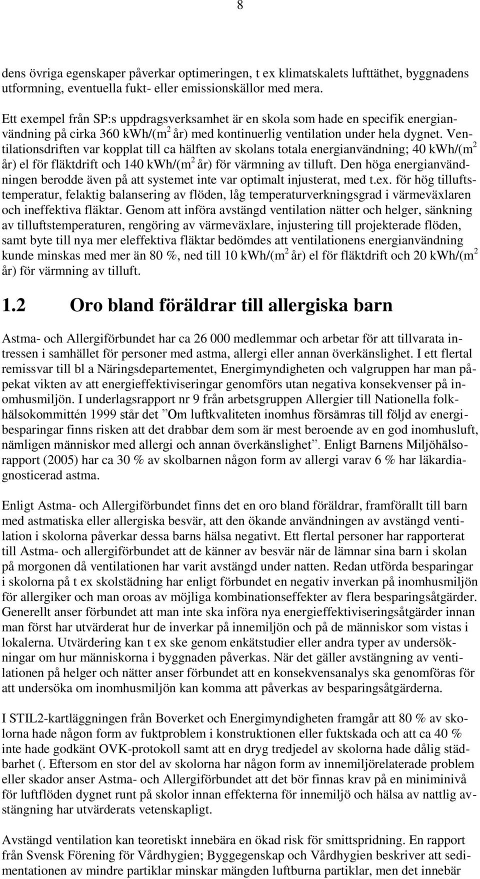Ventilationsdriften var kopplat till ca hälften av skolans totala energianvändning; 40 kwh/(m 2 år) el för fläktdrift och 140 kwh/(m 2 år) för värmning av tilluft.