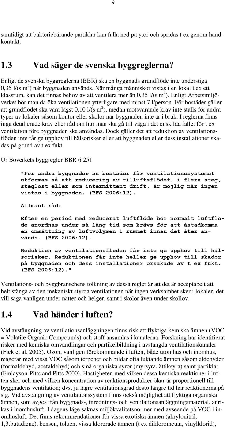 När många människor vistas i en lokal t ex ett klassrum, kan det finnas behov av att ventilera mer än 0,35 l/(s m 2 ).