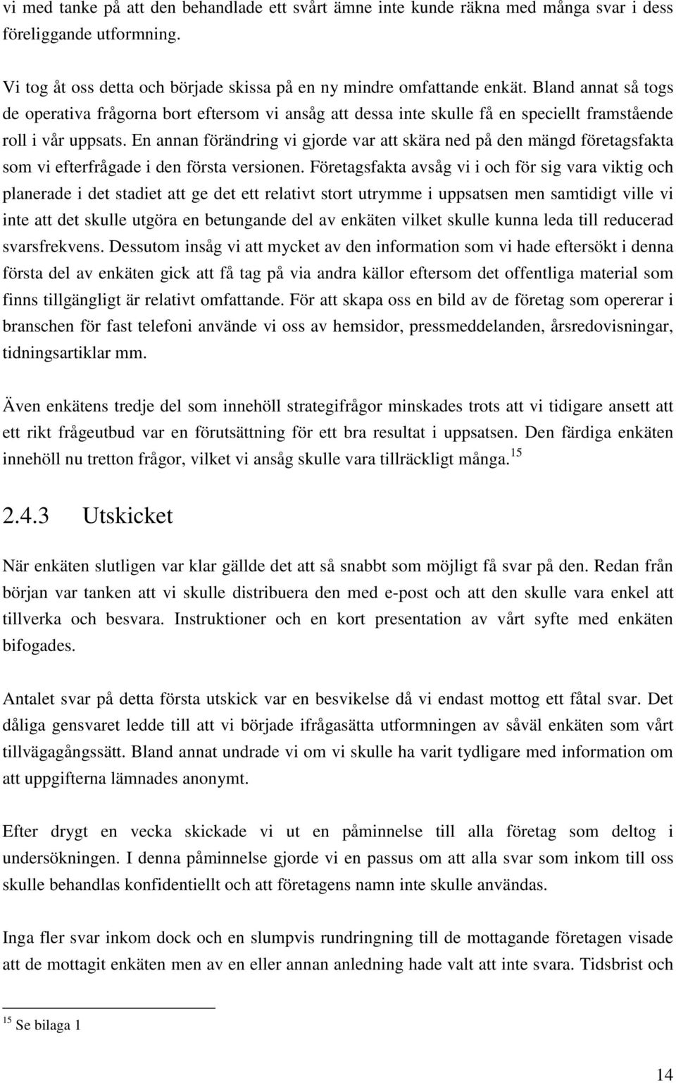 En annan förändring vi gjorde var att skära ned på den mängd företagsfakta som vi efterfrågade i den första versionen.