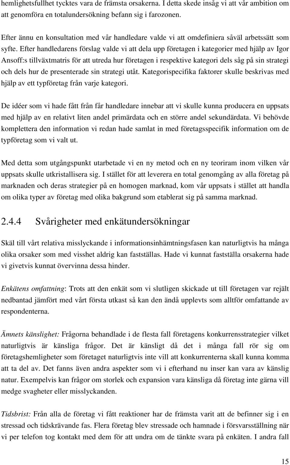 Efter handledarens förslag valde vi att dela upp företagen i kategorier med hjälp av Igor Ansoff:s tillväxtmatris för att utreda hur företagen i respektive kategori dels såg på sin strategi och dels