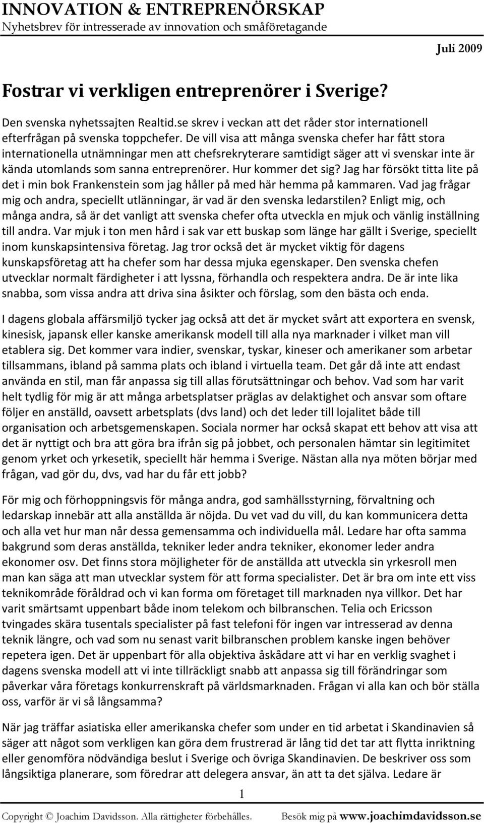 Hur kommer det sig? Jag har försökt titta lite på det i min bok Frankenstein som jag håller på med här hemma på kammaren.