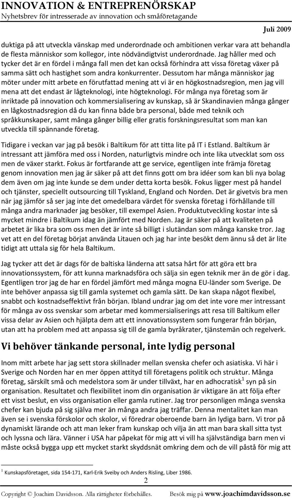 Dessutom har många människor jag möter under mitt arbete en förutfattad mening att vi är en högkostnadsregion, men jag vill mena att det endast är lågteknologi, inte högteknologi.