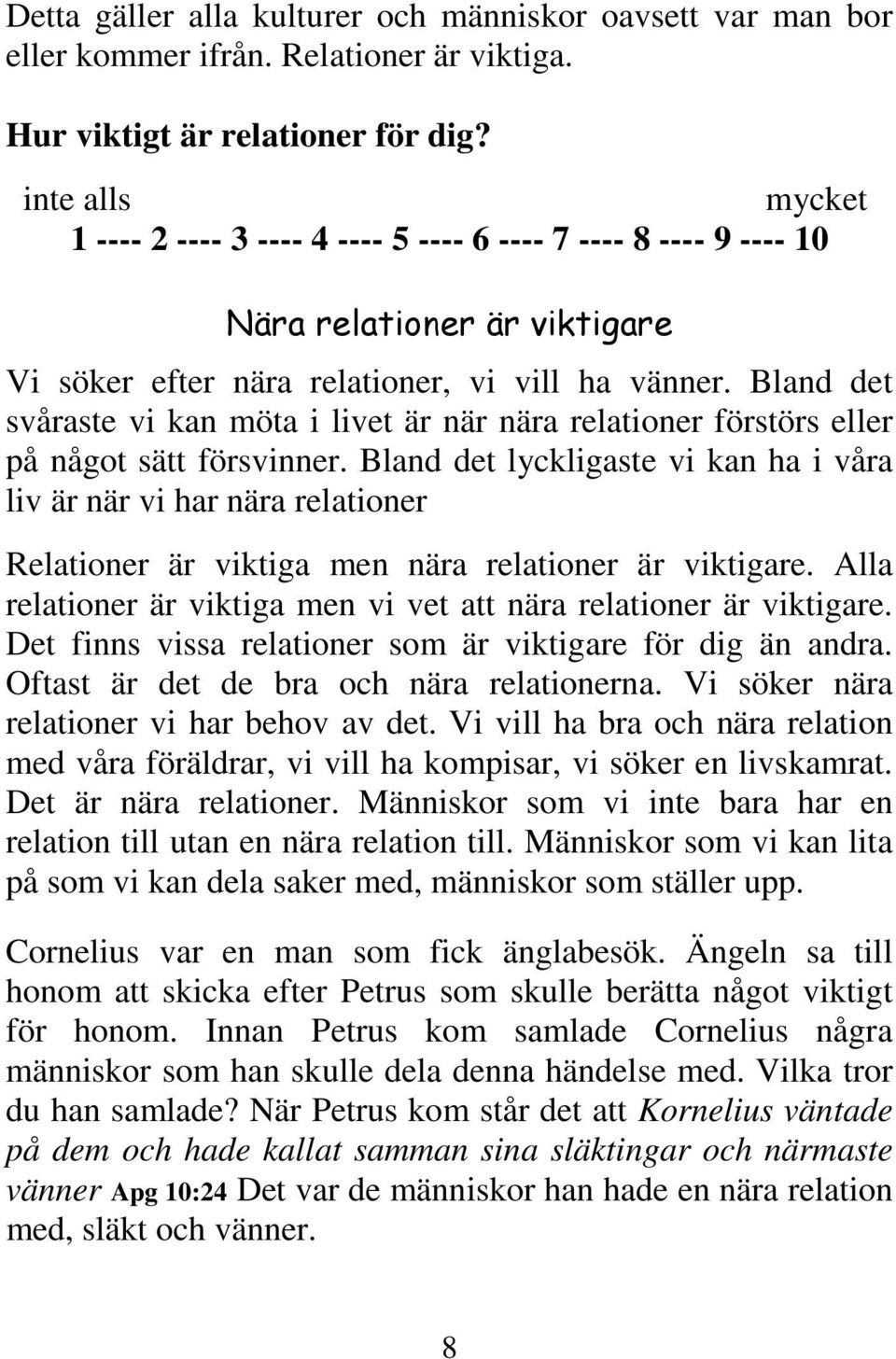 Bland det svåraste vi kan möta i livet är när nära relationer förstörs eller på något sätt försvinner.
