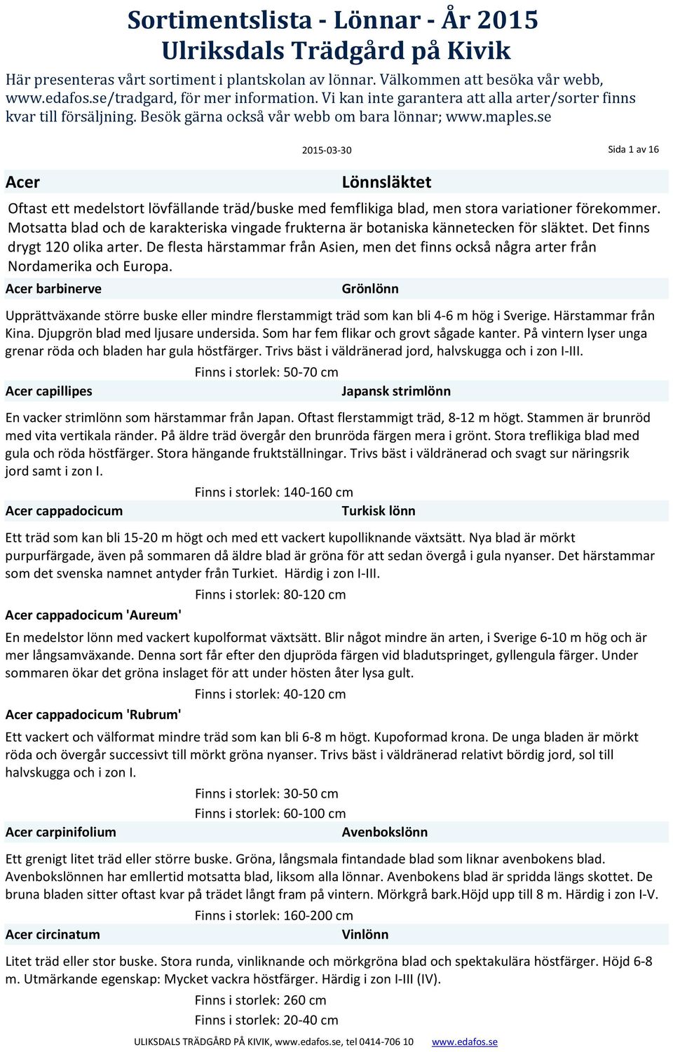se 2015 03 30 Sida 1 av 16 Acer Lönnsläktet Oftast ett medelstort lövfällande träd/buske med femflikiga blad, men stora variationer förekommer.