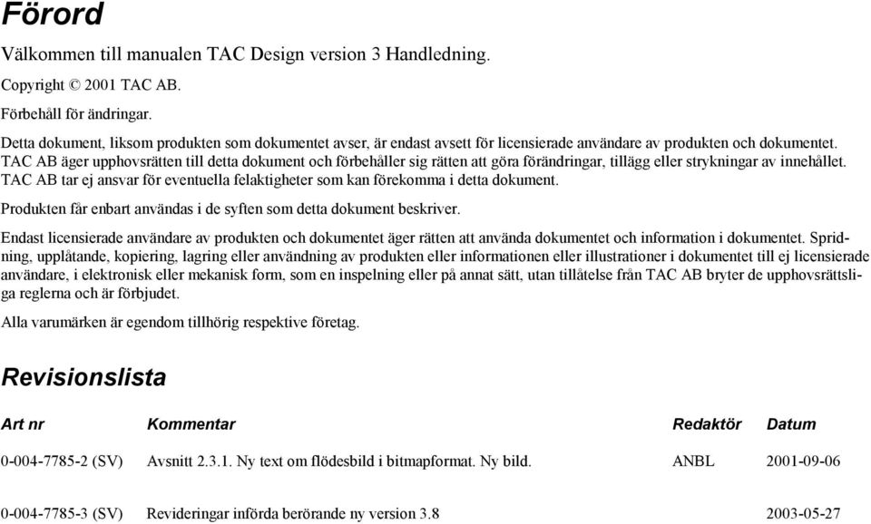 TAC AB äger upphovsrätten till detta dokument och förbehåller sig rätten att göra förändringar, tillägg eller strykningar av innehållet.