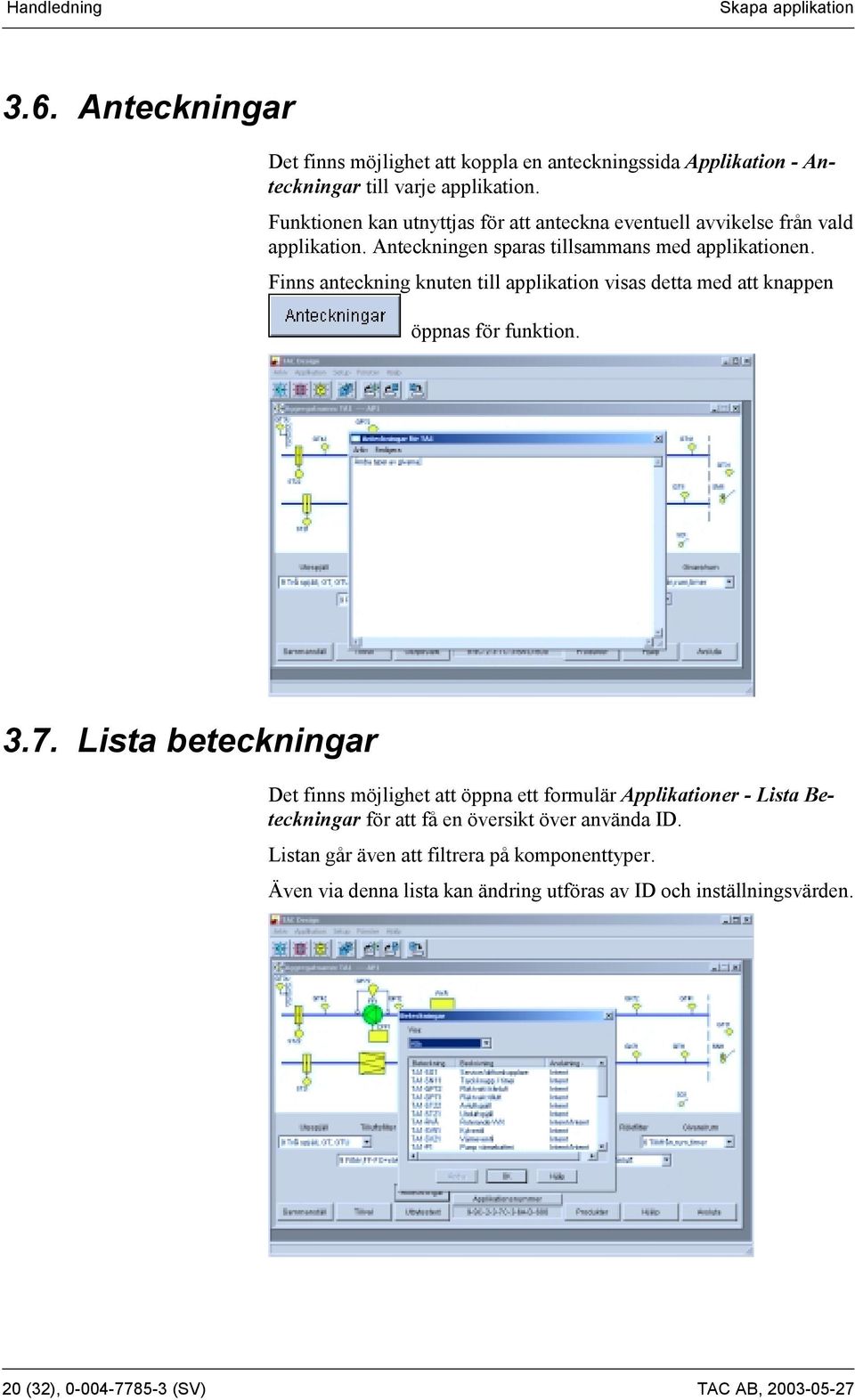 Finns anteckning knuten till applikation visas detta med att knappen öppnas för funktion. 3.7.