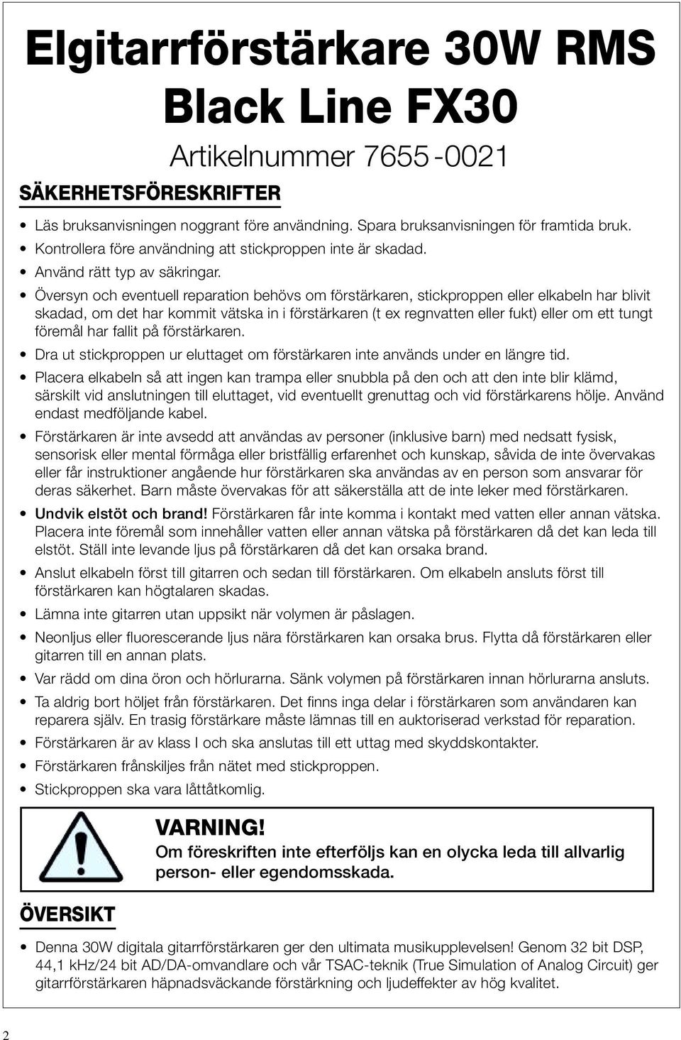 Översyn och eventuell reparation behövs om förstärkaren, stickproppen eller elkabeln har blivit skadad, om det har kommit vätska in i förstärkaren (t ex regnvatten eller fukt) eller om ett tungt