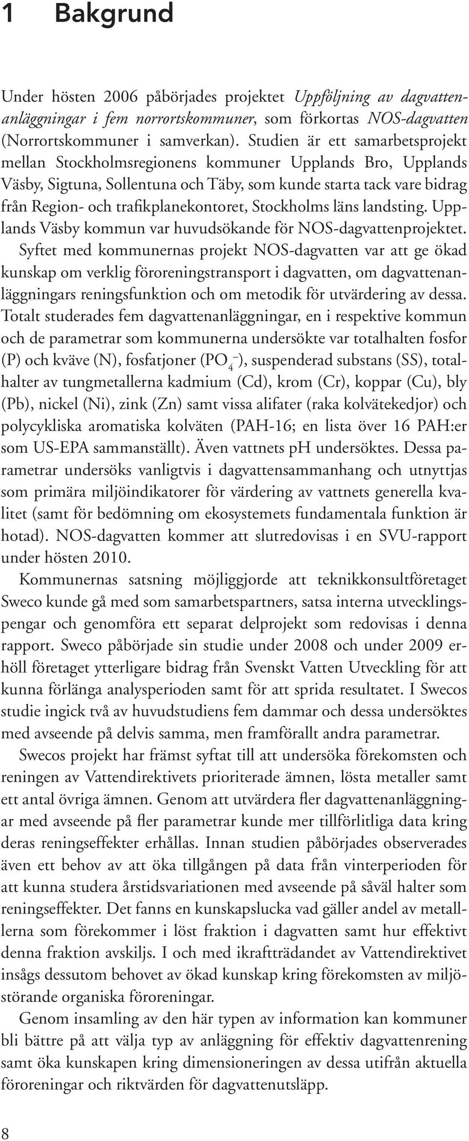 Stockholms läns landsting. Upplands Väsby kommun var huvudsökande för NOS-dagvattenprojektet.