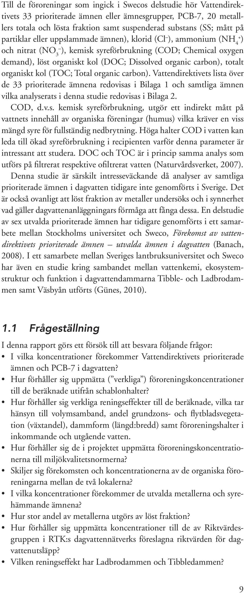 totalt organiskt kol (TOC; Total organic carbon). Vattendirektivets lista över de 33 prioriterade ämnena redovisas i Bilaga 1 och samtliga ämnen vilka analyserats i denna studie redovisas i Bilaga 2.