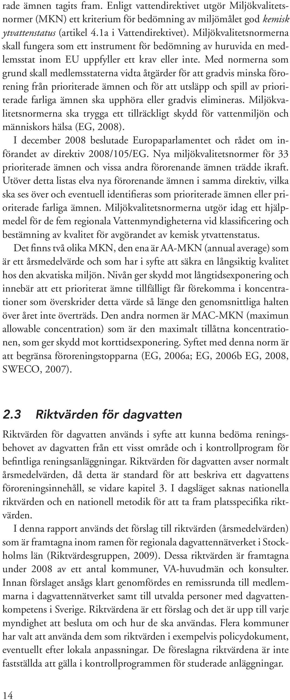 Med normerna som grund skall medlemsstaterna vidta åtgärder för att gradvis minska förorening från prioriterade ämnen och för att utsläpp och spill av prioriterade farliga ämnen ska upphöra eller