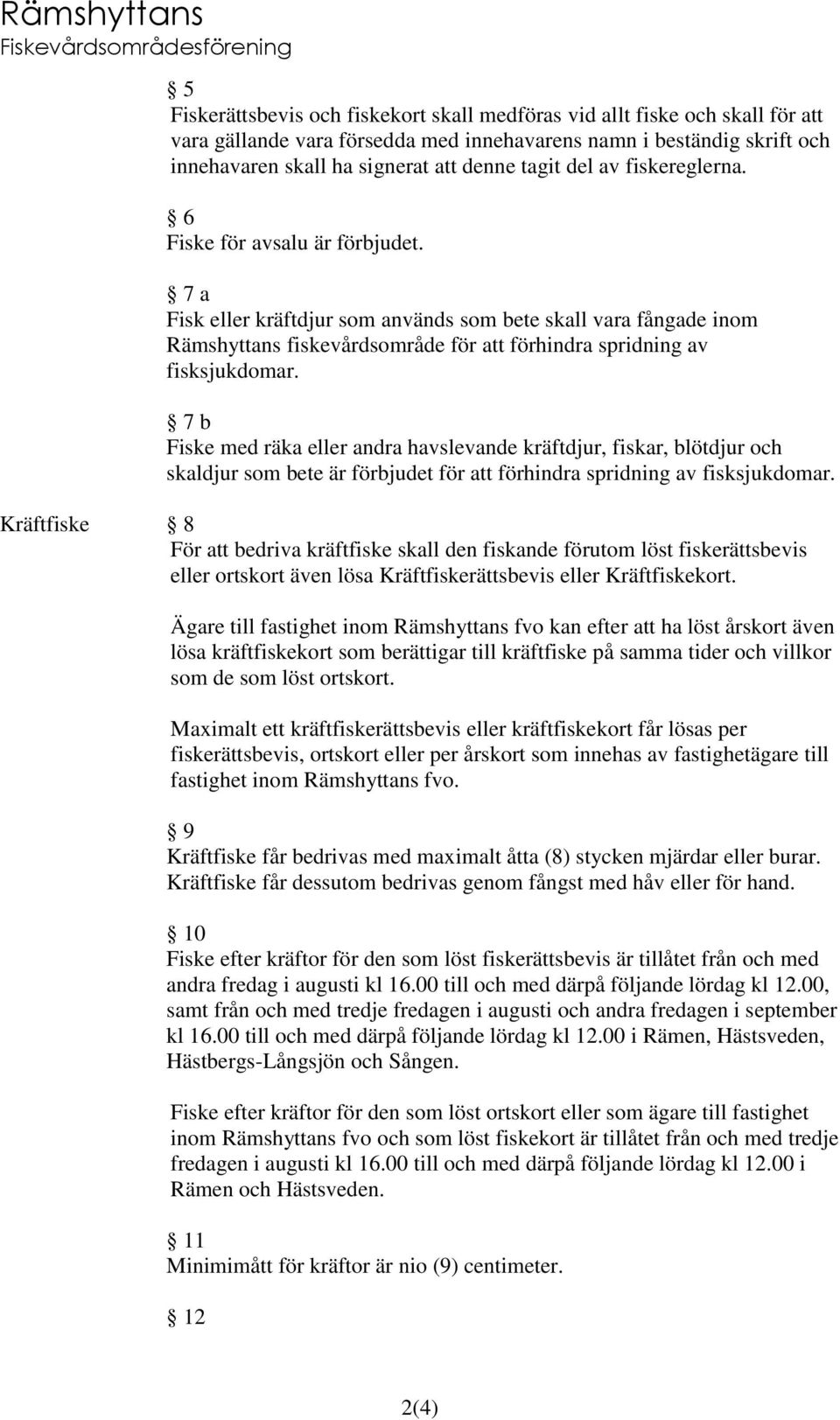 7 b Fiske med räka eller andra havslevande kräftdjur, fiskar, blötdjur och skaldjur som bete är förbjudet för att förhindra spridning av fisksjukdomar.