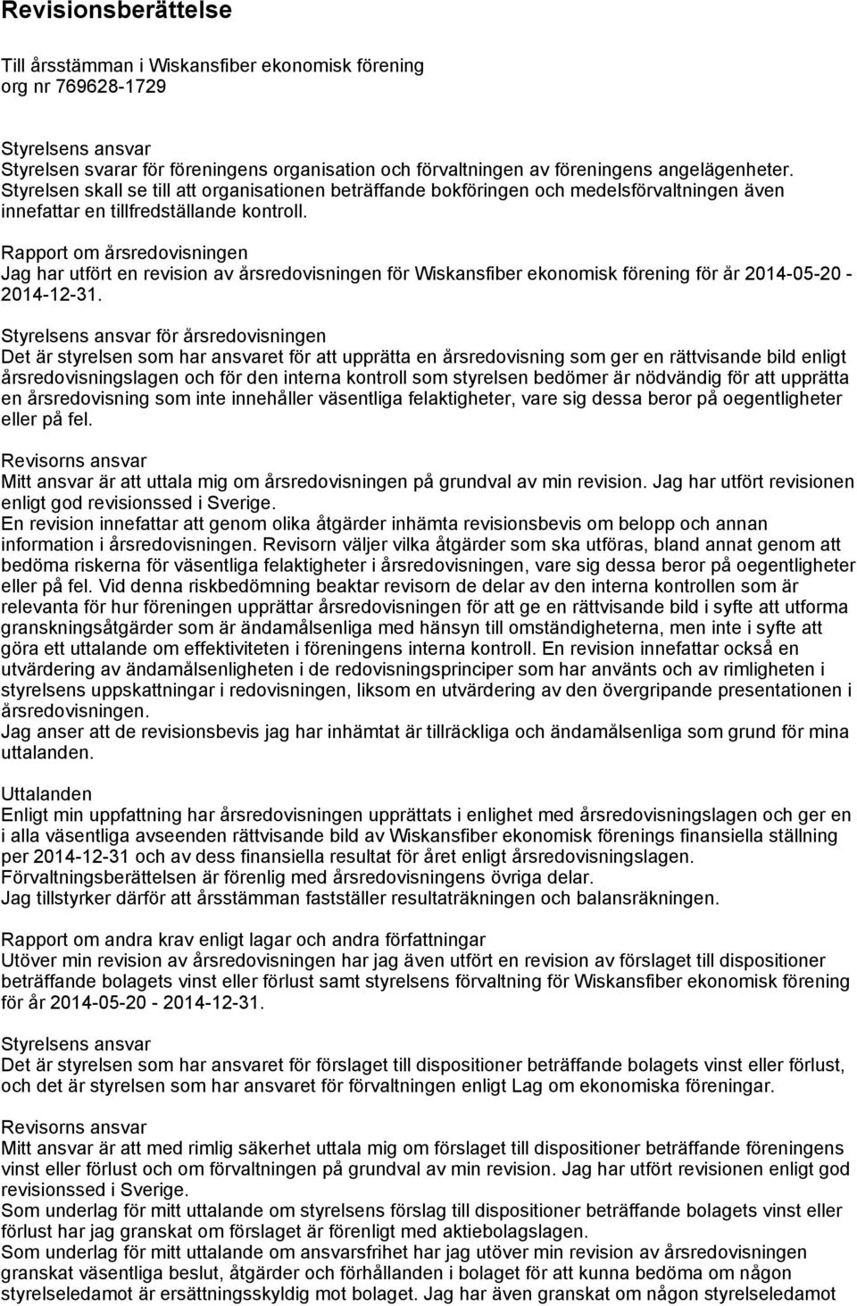 Rapport om årsredovisningen Jag har utfört en revision av årsredovisningen för Wiskansfiber ekonomisk förening för år 2014-05-20-2014-12-31.