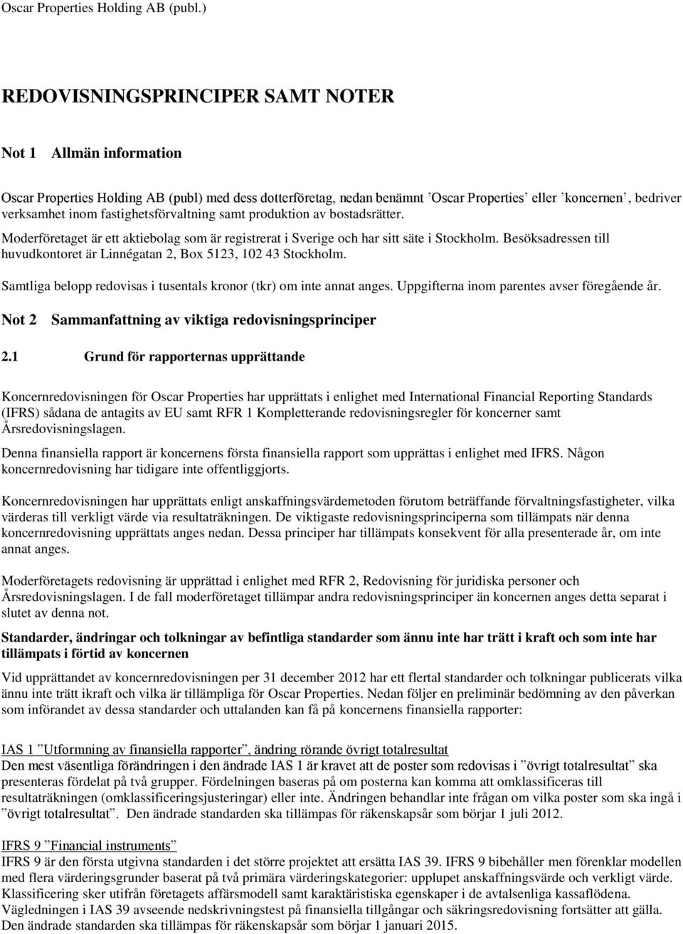 Besöksadressen till huvudkontoret är Linnégatan 2, Box 5123, 102 43 Stockholm. Samtliga belopp redovisas i tusentals kronor (tkr) om inte annat anges. Uppgifterna inom parentes avser föregående år.