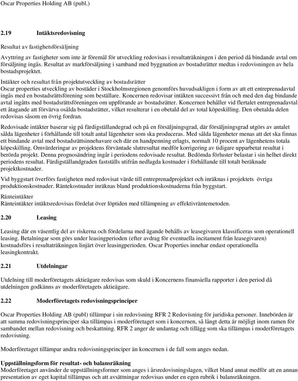 Intäkter och resultat från projektutveckling av bostadsrätter Oscar properties utveckling av bostäder i Stockholmsregionen genomförs huvudsakligen i form av att ett entreprenadavtal ingås med en