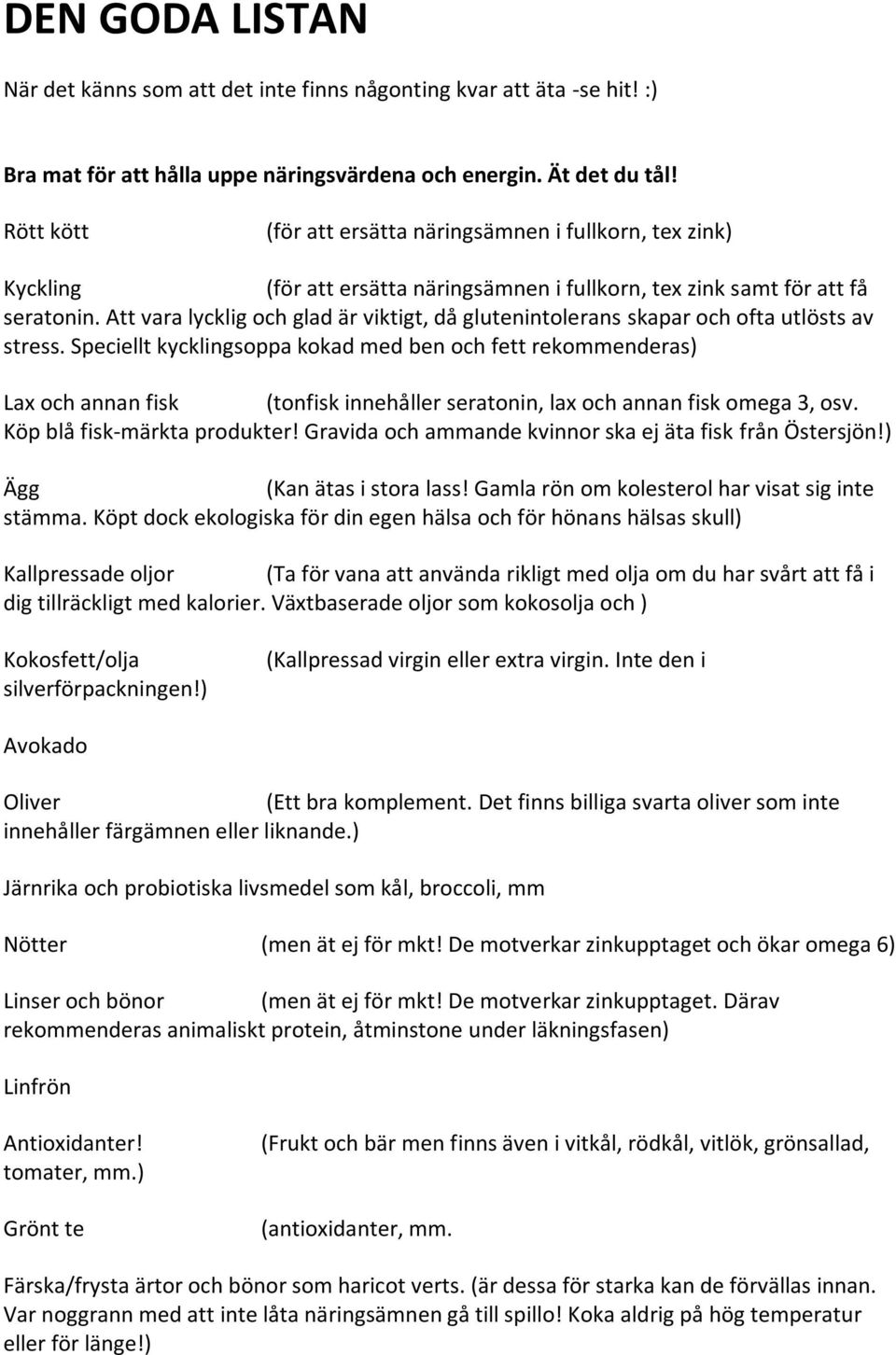 Att vara lycklig och glad är viktigt, då glutenintolerans skapar och ofta utlösts av stress.