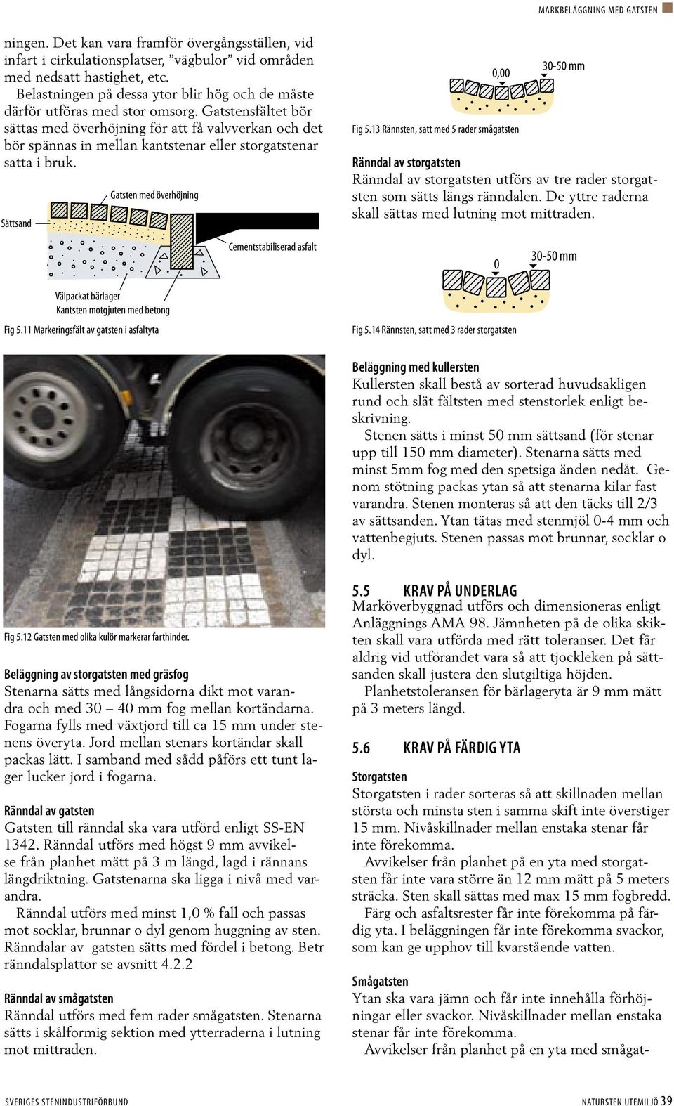 Gatstensfältet bör sättas med överhöjning för att få valvverkan och det bör spännas in mellan kantstenar eller storgatstenar satta i bruk. Fig 5.