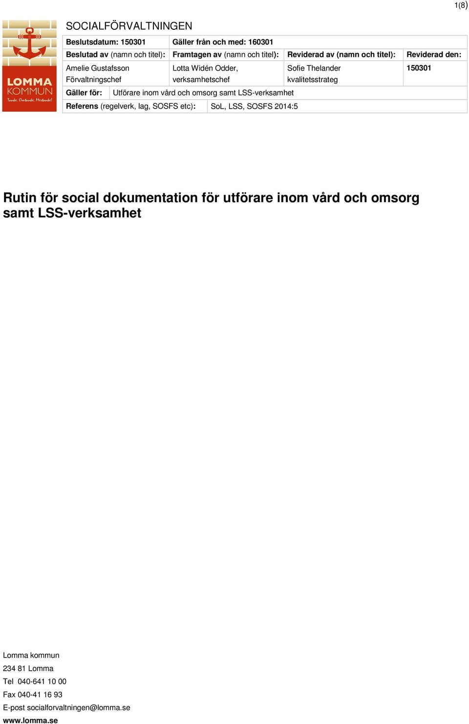 för: Utförare inom vård och omsorg samt LSS-verksamhet Referens (regelverk, lag, SOSFS etc): SoL, LSS, SOSFS 2014:5 Rutin för social dokumentation för