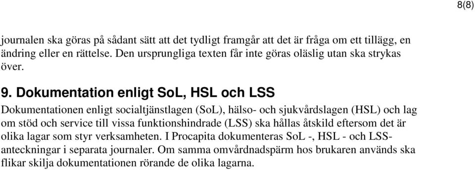 Dokumentation enligt SoL, HSL och LSS Dokumentationen enligt socialtjänstlagen (SoL), hälso- och sjukvårdslagen (HSL) och lag om stöd och service till vissa