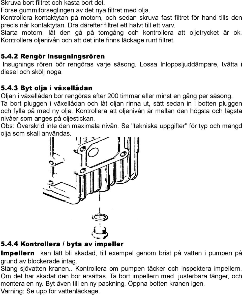 2 Rengör insugningsrören Insugnings rören bör rengöras varje säsong. Lossa Inloppsljuddämpare, tvätta i diesel och skölj noga, 5.4.