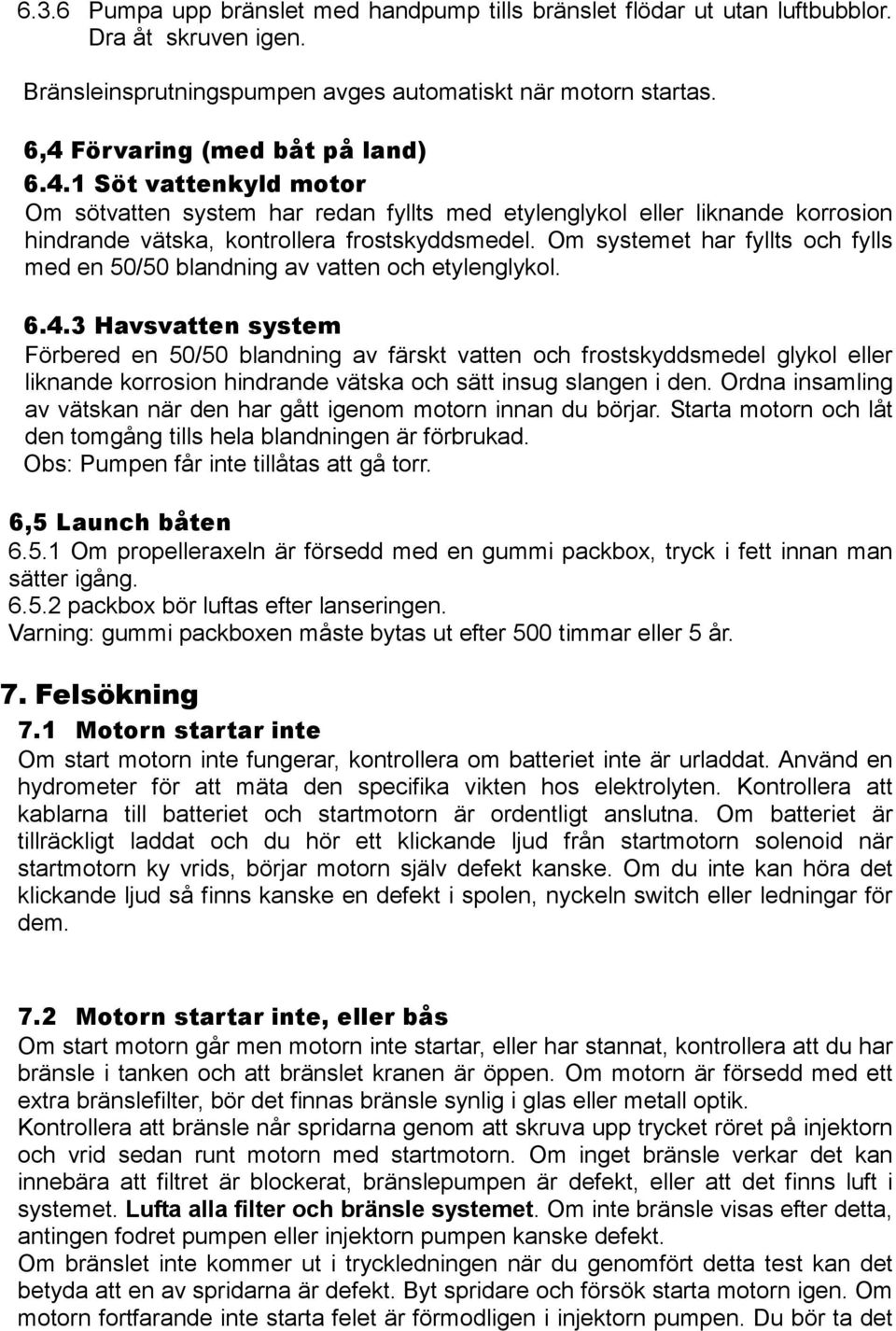 Om systemet har fyllts och fylls med en 50/50 blandning av vatten och etylenglykol. 6.4.