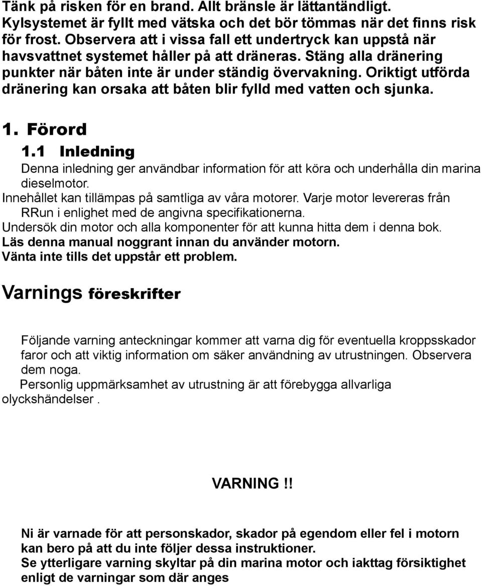 Oriktigt utförda dränering kan orsaka att båten blir fylld med vatten och sjunka. 1. Förord 1.1 Inledning Denna inledning ger användbar information för att köra och underhålla din marina dieselmotor.