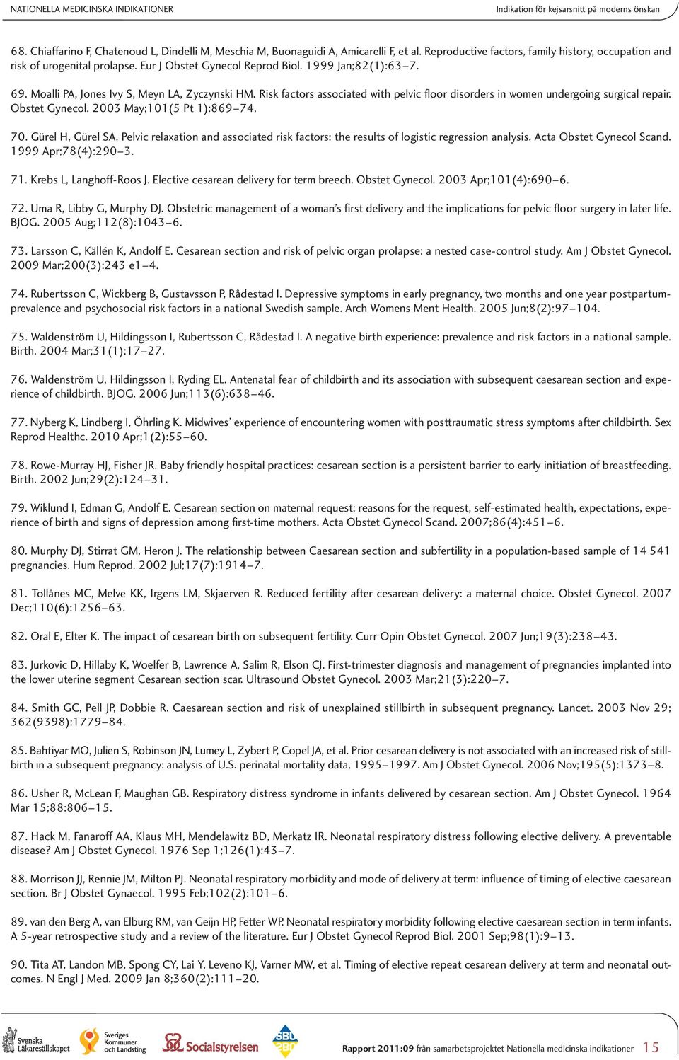 Risk factors associated with pelvic floor disorders in women undergoing surgical repair. Obstet Gynecol. 2003 May;101(5 Pt 1):869 74. 70. Gürel H, Gürel SA.