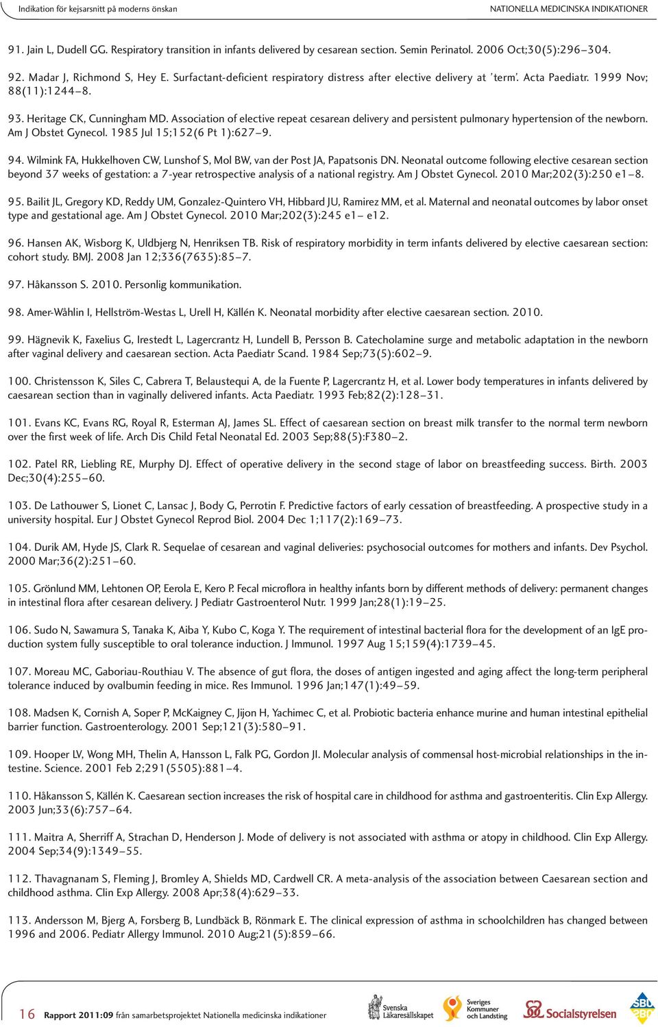 Heritage CK, Cunningham MD. Association of elective repeat cesarean delivery and persistent pulmonary hypertension of the newborn. Am J Obstet Gynecol. 1985 Jul 15;152(6 Pt 1):627 9. 94.