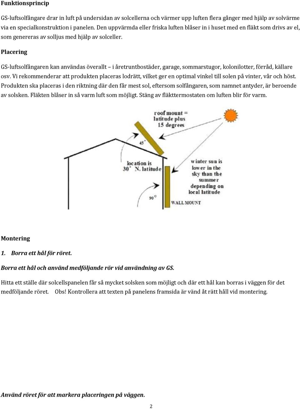 Placering GS-luftsolfångaren kan användas överallt i åretruntbostäder, garage, sommarstugor, kolonilotter, förråd, källare osv.