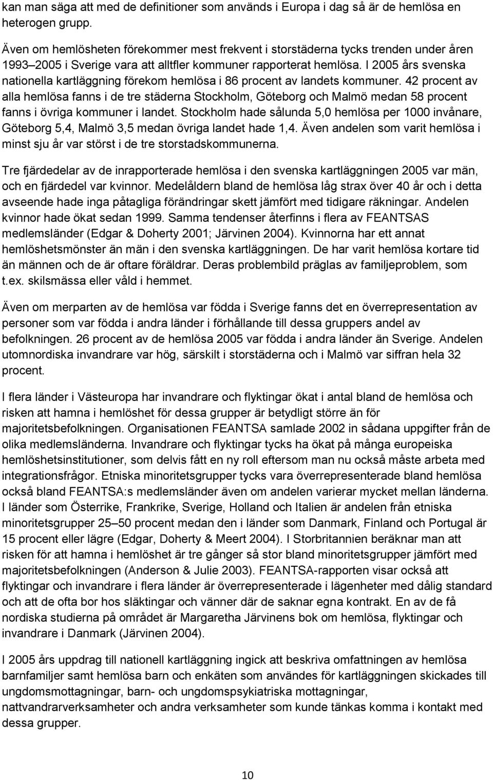 I 2005 års svenska nationella kartläggning förekom hemlösa i 86 procent av landets kommuner.