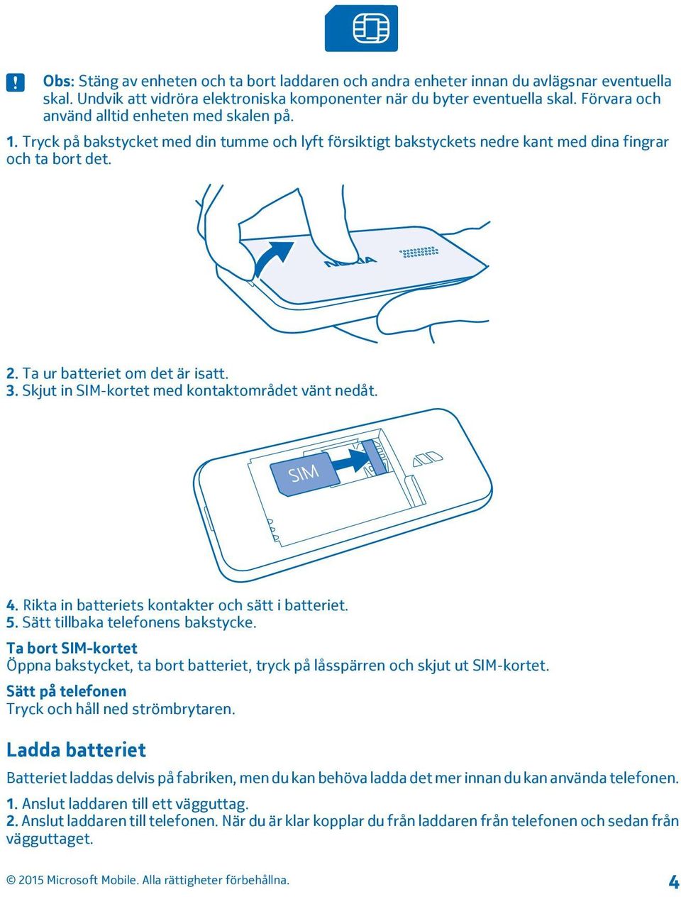 3. Skjut in SIM-kortet med kontaktområdet vänt nedåt. 4. Rikta in batteriets kontakter och sätt i batteriet. 5. Sätt tillbaka telefonens bakstycke.