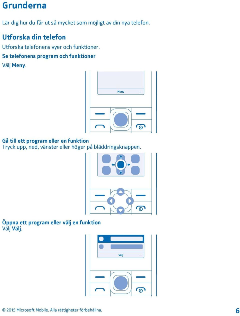 Se telefonens program och funktioner Välj Meny.