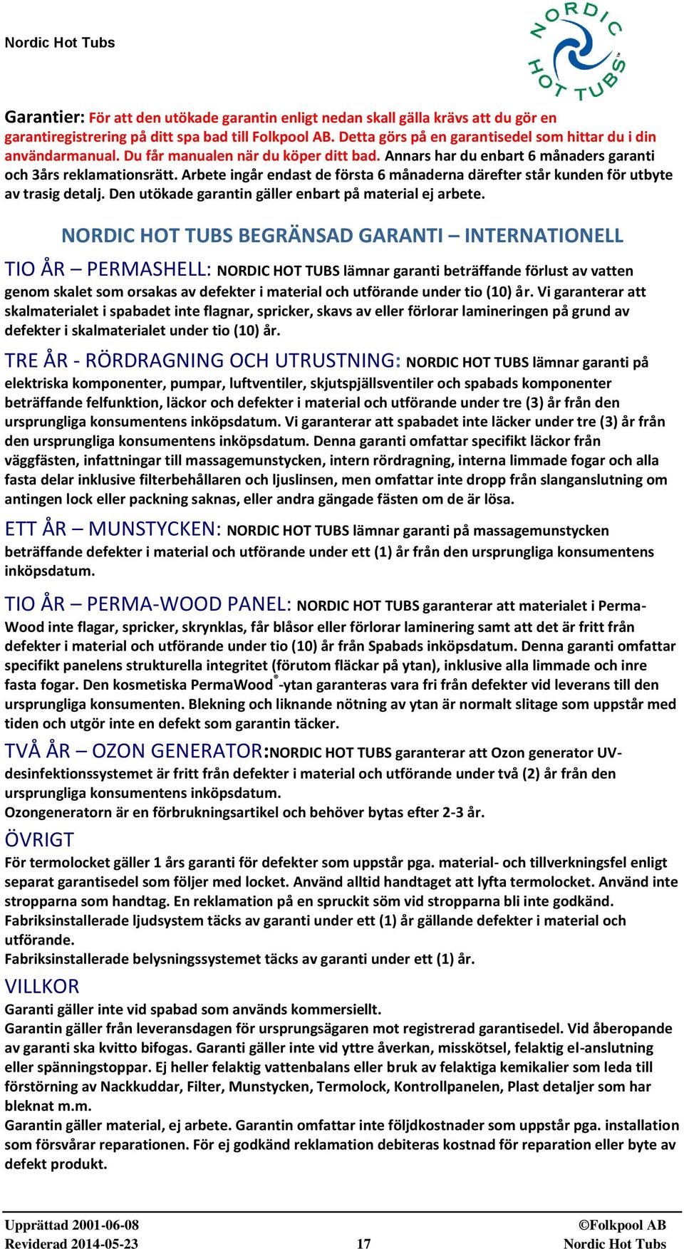 Arbete ingår endast de första 6 månaderna därefter står kunden för utbyte av trasig detalj. Den utökade garantin gäller enbart på material ej arbete.