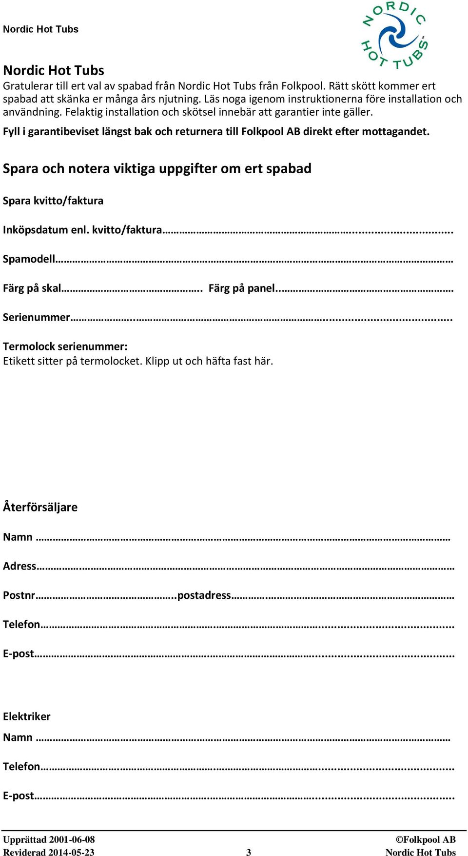 Fyll i garantibeviset längst bak och returnera till Folkpool AB direkt efter mottagandet. Spara och notera viktiga uppgifter om ert spabad Spara kvitto/faktura Inköpsdatum enl. kvitto/faktura... Spamodell Färg på skal.