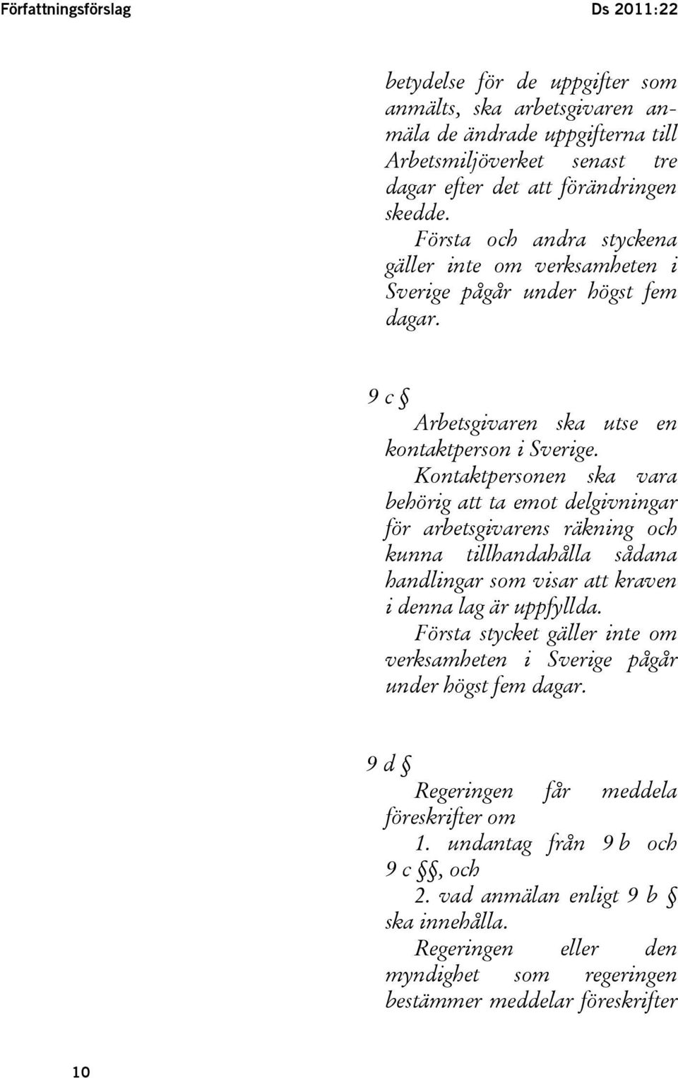 Kontaktpersonen ska vara behörig att ta emot delgivningar för arbetsgivarens räkning och kunna tillhandahålla sådana handlingar som visar att kraven i denna lag är uppfyllda.