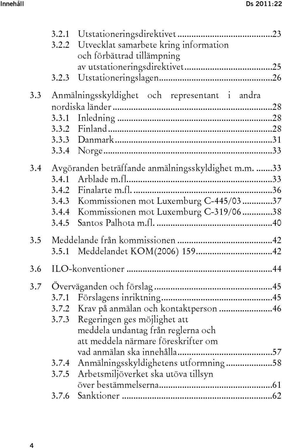 fl...33 3.4.2 Finalarte m.fl....36 3.4.3 Kommissionen mot Luxemburg C-445/03...37 3.4.4 Kommissionen mot Luxemburg C-319/06...38 3.4.5 Santos Palhota m.fl....40 3.5 Meddelande från kommissionen...42 3.