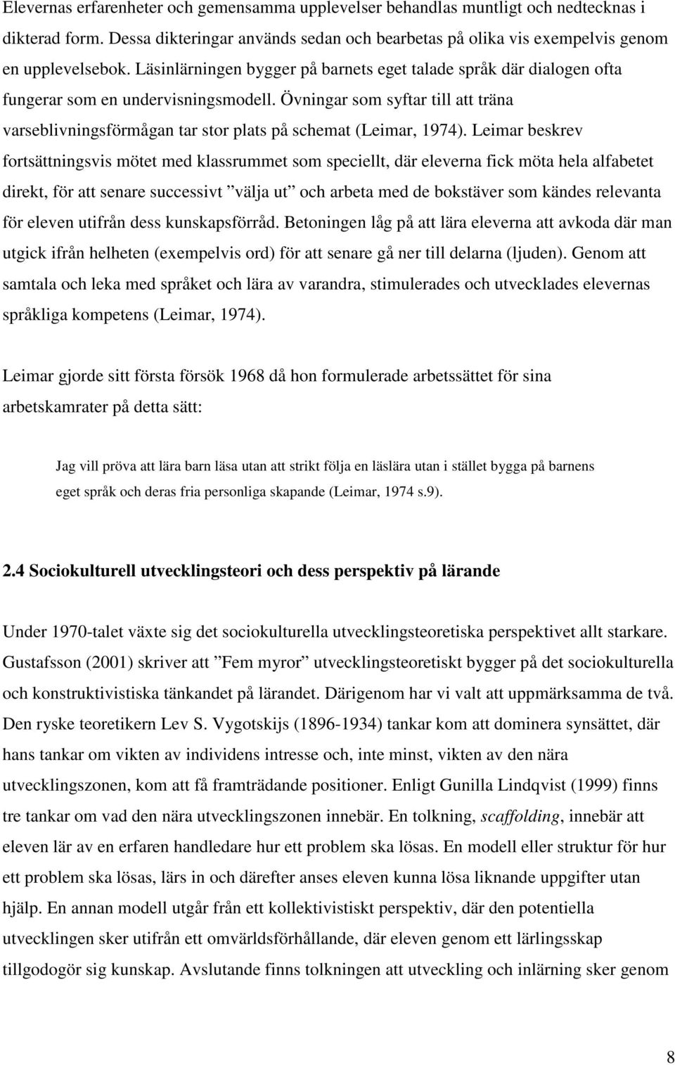 Övningar som syftar till att träna varseblivningsförmågan tar stor plats på schemat (Leimar, 1974).