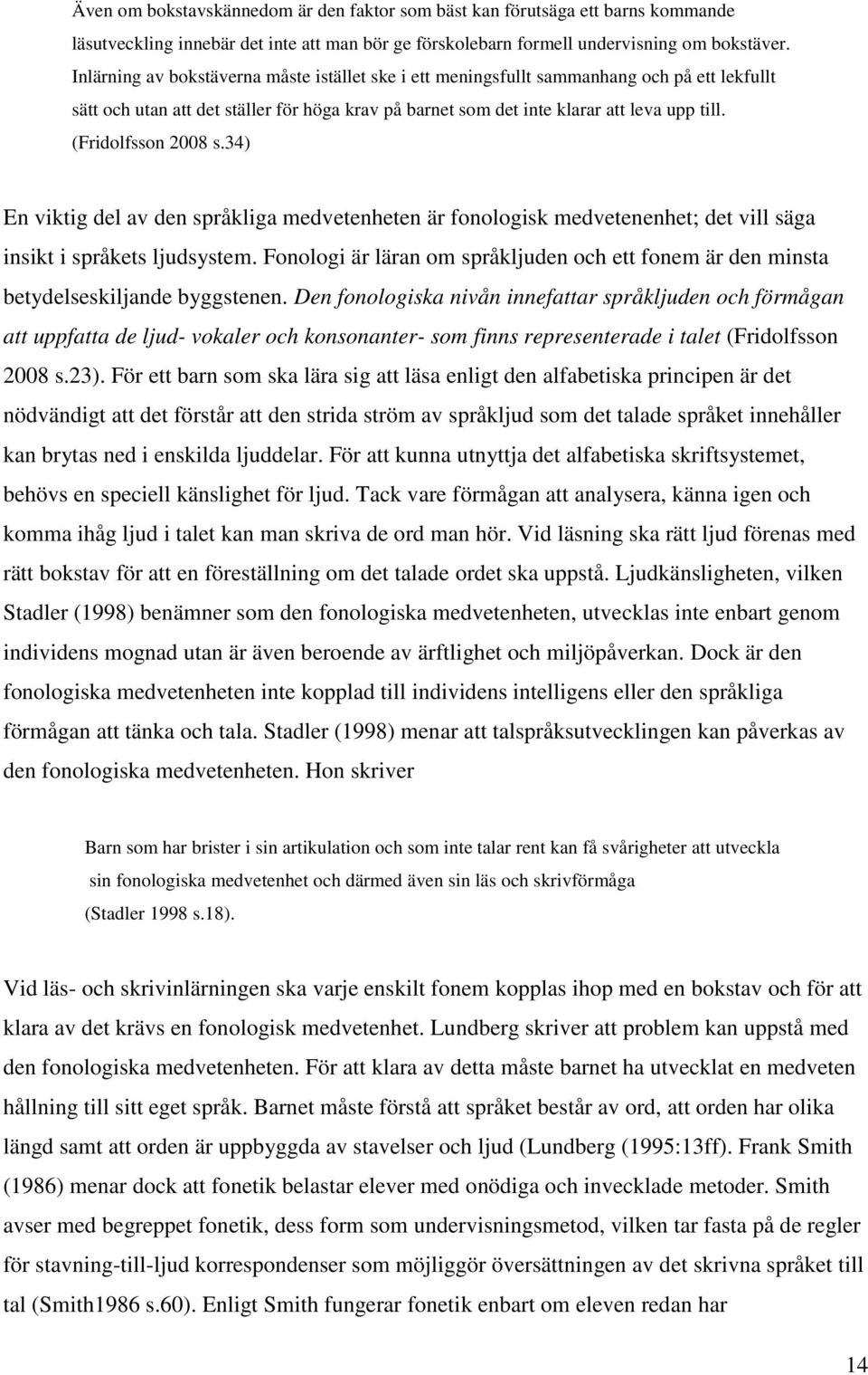 (Fridolfsson 2008 s.34) En viktig del av den språkliga medvetenheten är fonologisk medvetenenhet; det vill säga insikt i språkets ljudsystem.