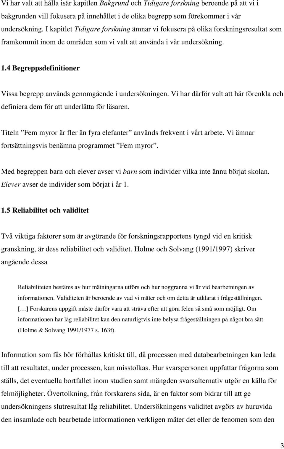 4 Begreppsdefinitioner Vissa begrepp används genomgående i undersökningen. Vi har därför valt att här förenkla och definiera dem för att underlätta för läsaren.