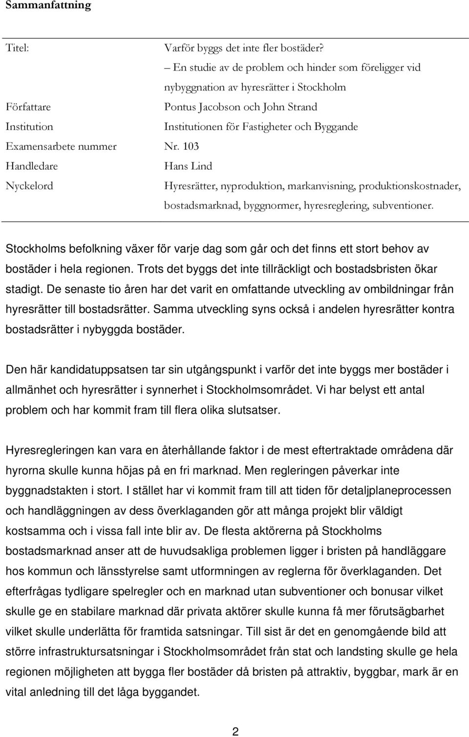 Examensarbete nummer Nr. 103 Handledare Hans Lind Nyckelord Hyresrätter, nyproduktion, markanvisning, produktionskostnader, bostadsmarknad, byggnormer, hyresreglering, subventioner.