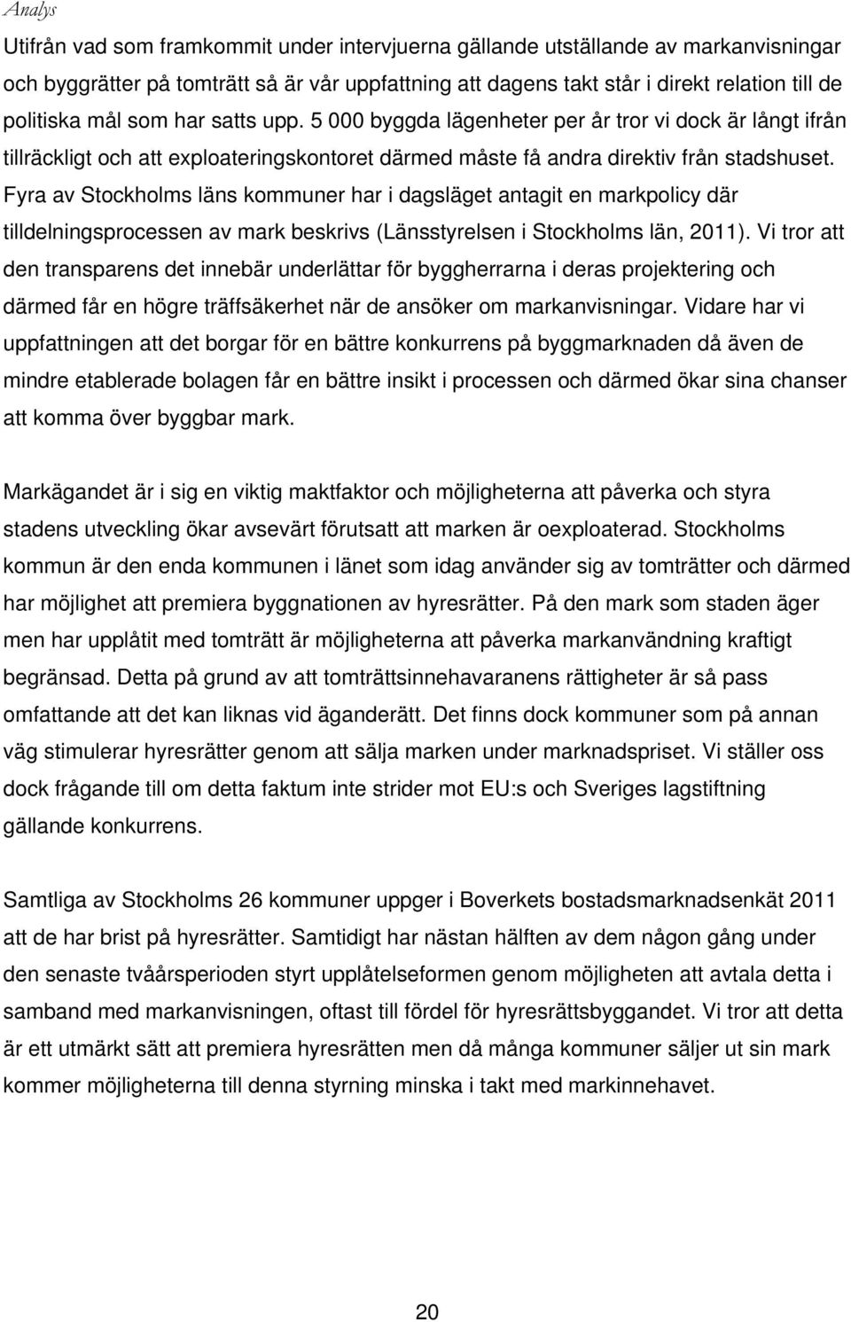 Fyra av Stockholms läns kommuner har i dagsläget antagit en markpolicy där tilldelningsprocessen av mark beskrivs (Länsstyrelsen i Stockholms län, 2011).