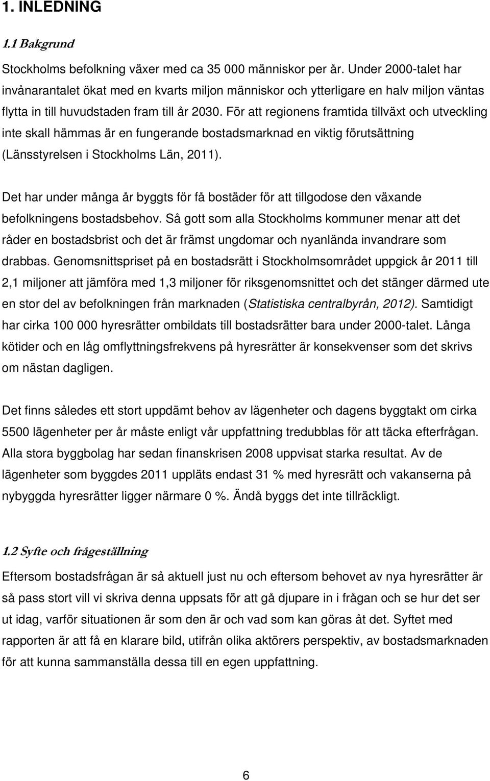 För att regionens framtida tillväxt och utveckling inte skall hämmas är en fungerande bostadsmarknad en viktig förutsättning (Länsstyrelsen i Stockholms Län, 2011).