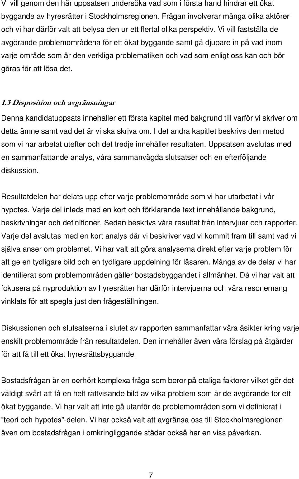 Vi vill fastställa de avgörande problemområdena för ett ökat byggande samt gå djupare in på vad inom varje område som är den verkliga problematiken och vad som enligt oss kan och bör göras för att