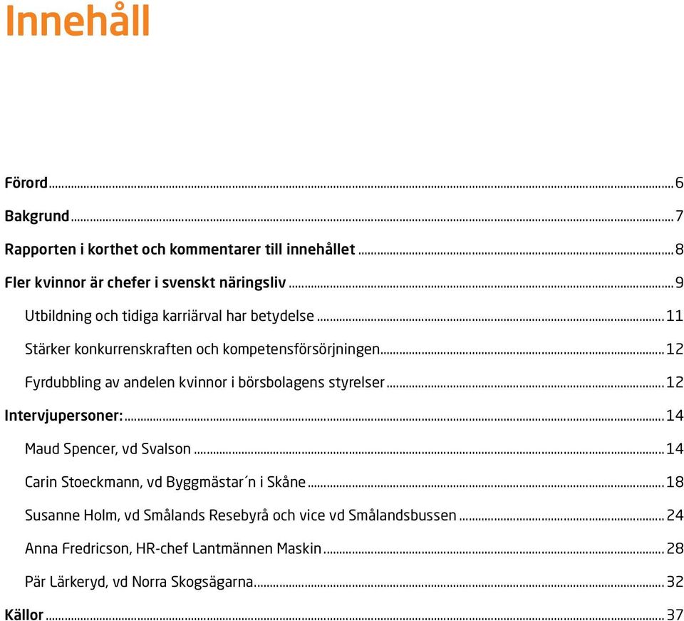 .. 12 Fyrdubbling av andelen kvinnor i börsbolagens styrelser... 12 Intervjupersoner:... 14 Maud Spencer, vd Svalson.