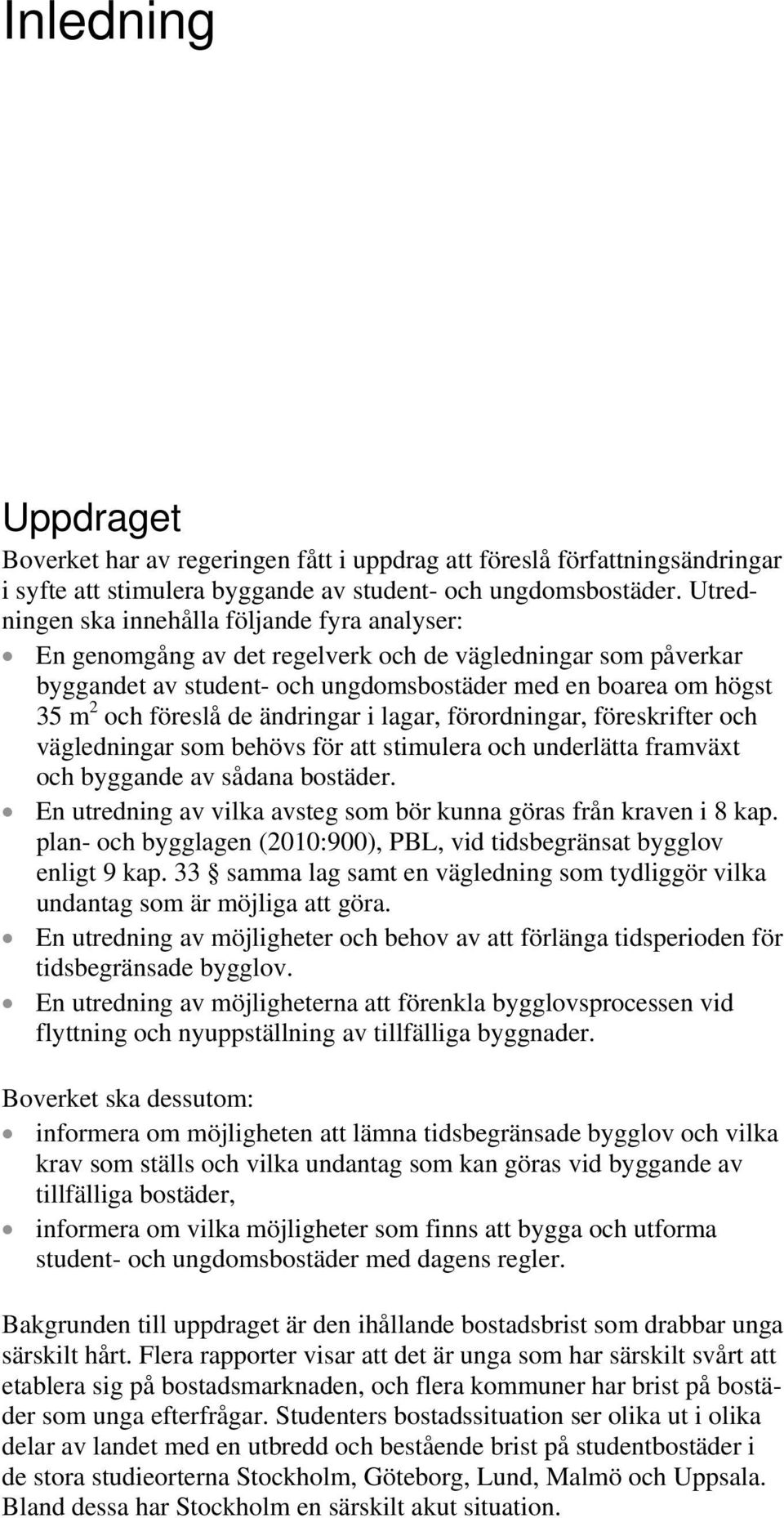 ändringar i lagar, förordningar, föreskrifter och vägledningar som behövs för att stimulera och underlätta framväxt och byggande av sådana bostäder.