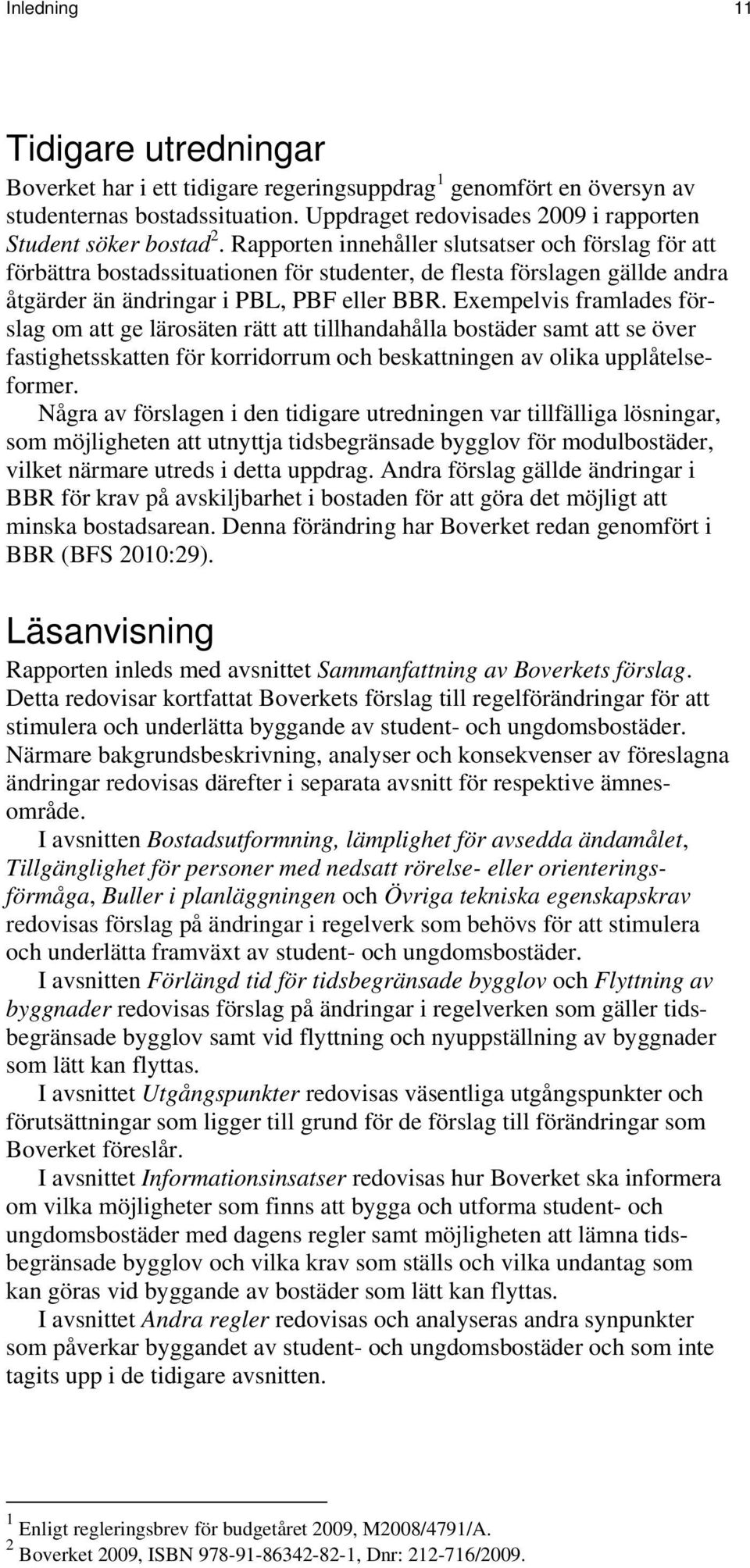 Exempelvis framlades förslag om att ge lärosäten rätt att tillhandahålla bostäder samt att se över fastighetsskatten för korridorrum och beskattningen av olika upplåtelseformer.