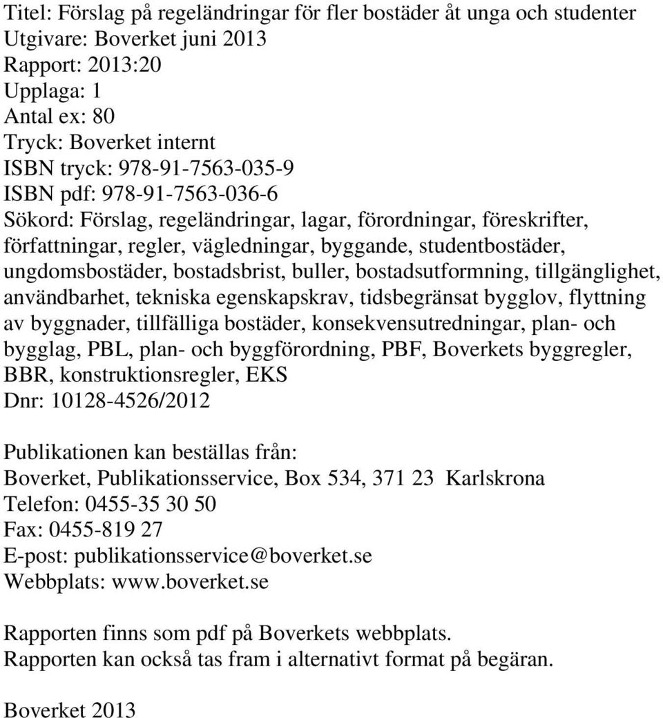 bostadsutformning, tillgänglighet, användbarhet, tekniska egenskapskrav, tidsbegränsat bygglov, flyttning av byggnader, tillfälliga bostäder, konsekvensutredningar, plan- och bygglag, PBL, plan- och