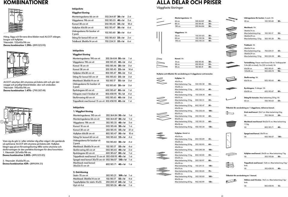 Vit. 56 cm 84 cm 96 cm Stång för konsol 60 cm vit 50.85.63 5:-/st st Trådback 38x60x4 cm vit 70.4.5 35:-/st 6 st Monteringsskena. Vit. 66 cm 88 cm 90 cm Utdragsskena för backar. -pack. Vit. 50.364.