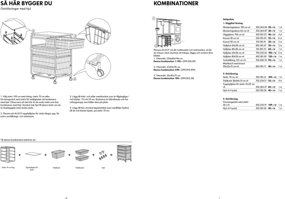 Yttermått: 4x60x78 cm. Denna kombination 349:- (99.094.499) Monteringsskena 66 cm vit 50.364.87 0:-/st Väggskena 96 cm vit 30.85.35 40:-/st 4 st Konsol 38 cm vit 0.85.45 5:-/st 6 st Konsol 58 cm vit 0.