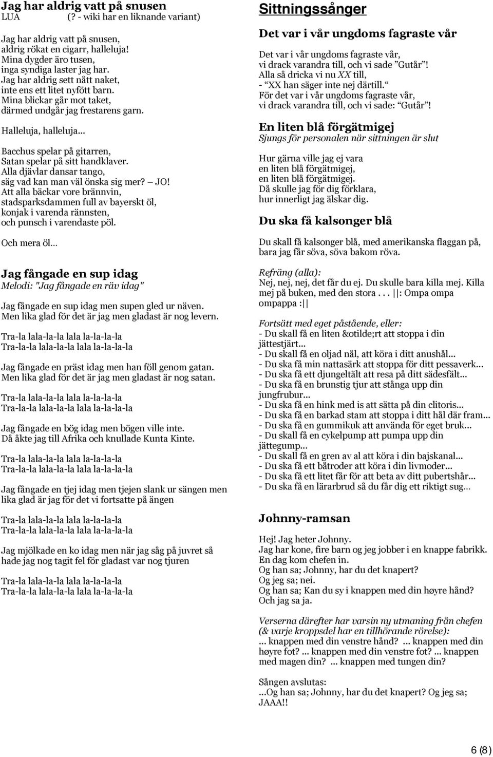 .. Bacchus spelar på gitarren, Satan spelar på sitt handklaver. Alla djävlar dansar tango, säg vad kan man väl önska sig mer? JO!